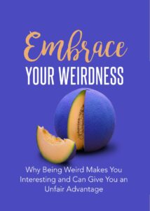 EMBRACE YOUR WEIREDNESS