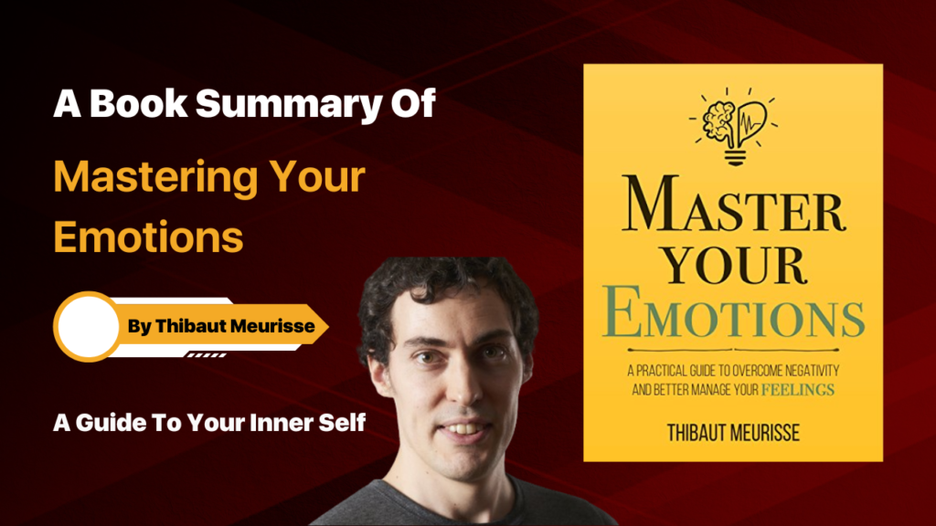 A Book Summary Of Mastering Your Emotions By Thibaut Meurisse: A Guide To Your Inner Self