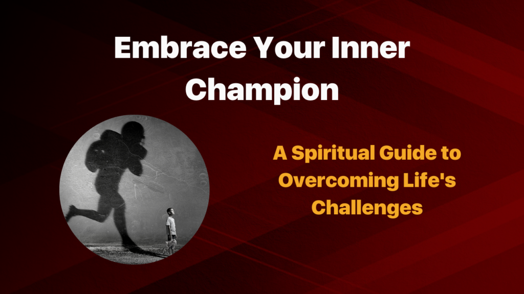 Embrace Your Inner Champion: A Spiritual Guide to Overcoming Life’s Challenges